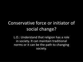 Conservative force or initiator of social change?