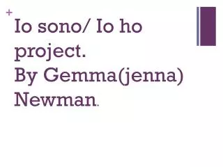 Io sono / Io ho project. By Gemma(jenna ) Newman .