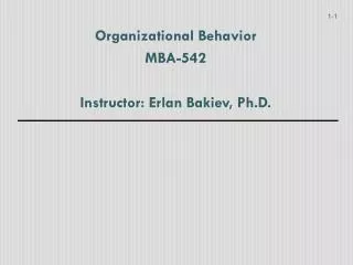 Organizational Behavior MBA-542 Instructor: Erlan Bakiev, Ph.D.