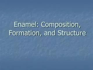 Enamel : Composition , Formation , and Structure