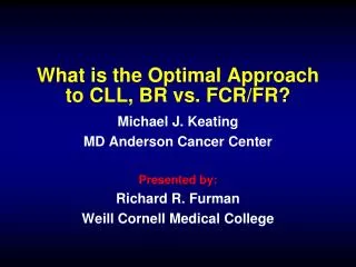 What is the Optimal A pproach to CLL, BR vs. FCR/FR?