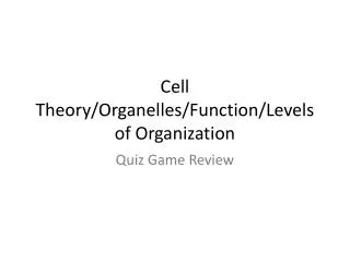 Cell Theory/Organelles/Function/Levels of Organization