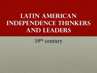 Latin American Independence thinkers and leaders