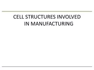 CELL STRUCTURES INVOLVED IN MANUFACTURING