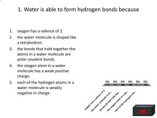 1. Water is able to form hydrogen bonds because