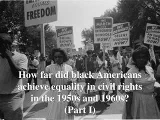 How far did black Americans achieve equality in civil rights in the 1950s and 1960s? (Part I)