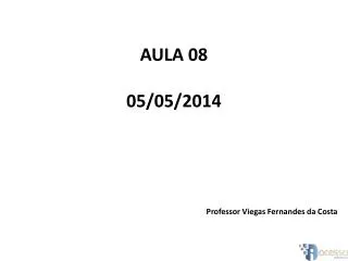 AULA 08 05/05/2014 Professor Viegas Fernandes da Costa