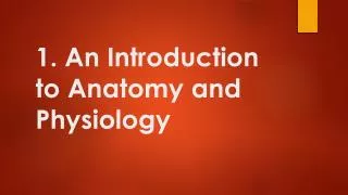 1. An Introduction to Anatomy and Physiology