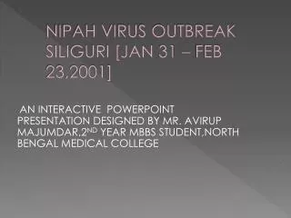 NIPAH VIRUS OUTBREAK SILIGURI [JAN 31 – FEB 23,2001]