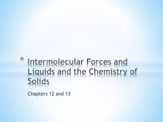 Intermolecular Forces and Liquids and the Chemistry of Solids