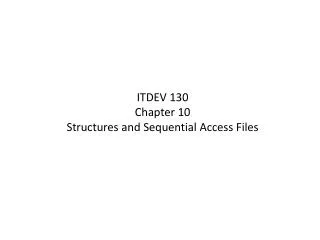 ITDEV 130 Chapter 10 Structures and Sequential Access Files