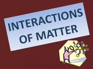 INTERACTIONS OF MATTER