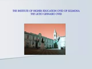 THE INSTITUTE OF HIGHER EDUCATION OVID OF SULMONA THE LICEO GINNASIO OVID