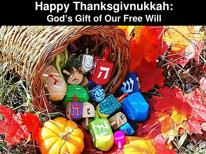 happy thanksgivnukkah god s gift of o ur free will