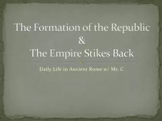 The Formation of the Republic &amp; The Empire Stikes Back