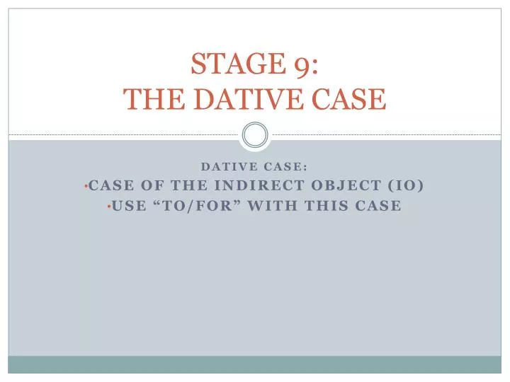 stage 9 the dative case
