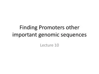 Finding Promoters other important genomic sequences