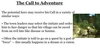 The Call to Adventure The potential hero may receive his Call in a variety of similar ways:
