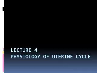 Lecture 4 Physiology of uterine cycle