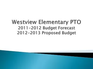 Westview Elementary PTO 2011-2012 Budget Forecast 2012-2013 Proposed Budget