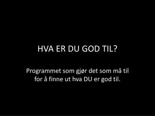 hva er du god til