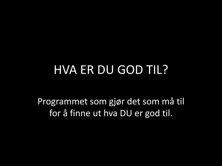 hva er du god til