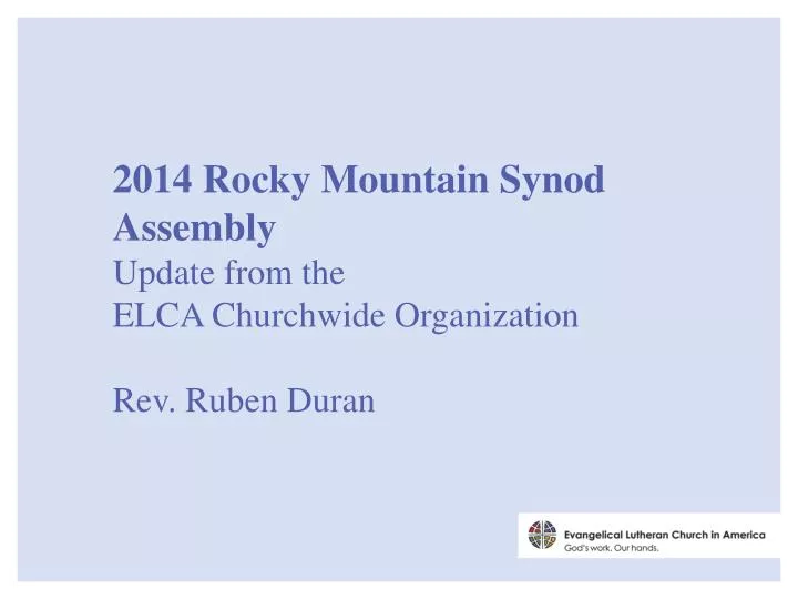 2014 rocky mountain synod assembly update from the elca churchwide organization rev ruben duran