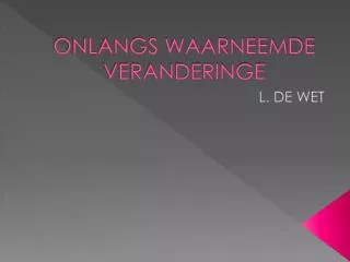 ONLANGS WAARNEEMDE VERANDERINGE