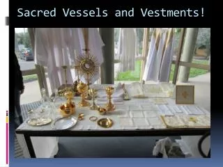 Sacred Vessels and Vestments!
