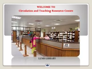 WELCOME TO Circulation and Teaching Resource Centre