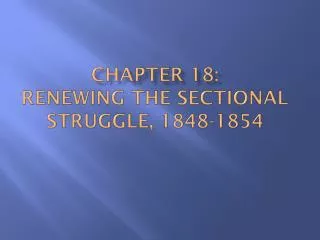 Chapter 18: Renewing the Sectional Struggle, 1848-1854