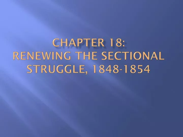 chapter 18 renewing the sectional struggle 1848 1854