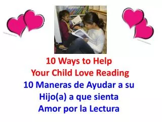 10 Ways to Help Your Child Love Reading 10 Maneras de Ayudar a su Hijo(a) a que sienta