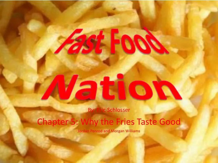 by eric schlosser chapter 5 why the fries taste good jordan penrod and morgan williams