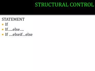 STRU CTURAL C ONTROL STATEMENT 	 If If…..else…. If …. elseif …else