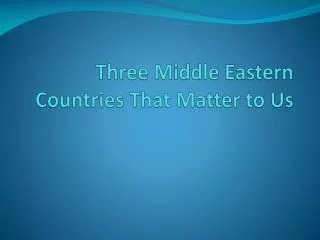 Three Middle Eastern Countries That Matter to Us