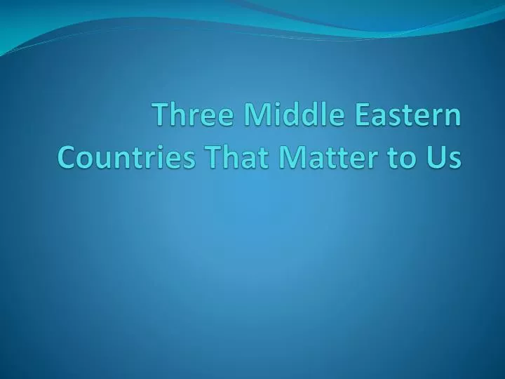 three middle eastern countries that matter to us