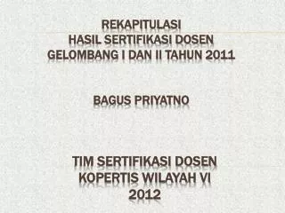 REKAPITULASI HASIL SERTIFIKASI DOSEN GELOMBANG I DAN II TAHUN 2011 BAGUS PRIYATNO