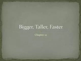 Bigger, Taller, Faster