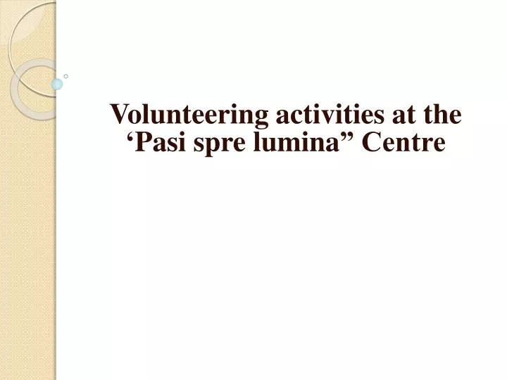 volunteering activities at the pasi spre lumina centre