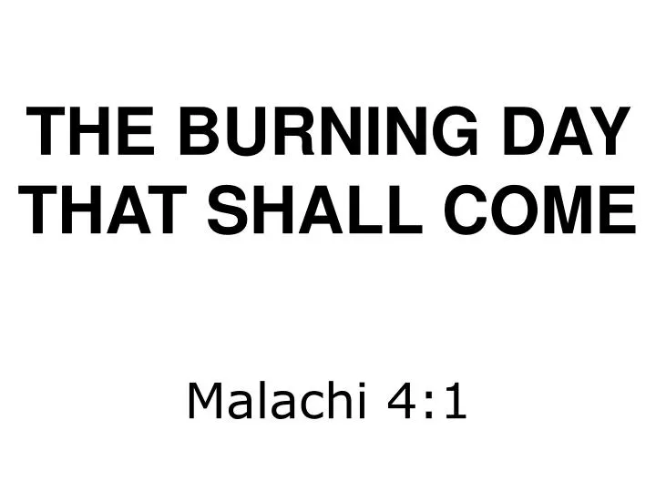 the burning day that shall come