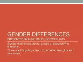 Gender differences Presented by Anne Maley , October 2013