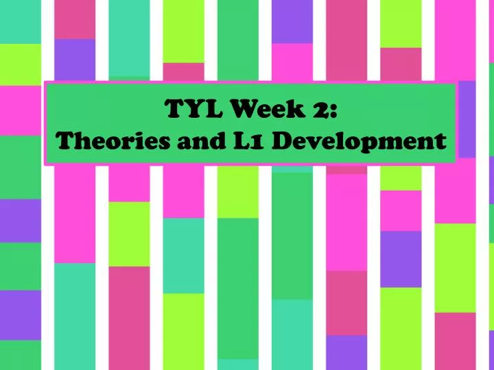 tyl week 2 theories and l1 development