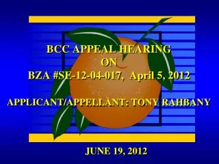 BCC APPEAL HEARING ON BZA #SE-12-04-017, April 5, 2012 APPLICANT/APPELLANT: TONY RAHBANY