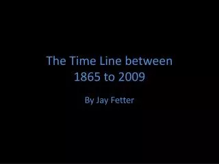 The Time Line between 1865 to 2009