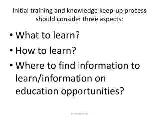 Initial training and knowledge keep-up process should consider three aspects: