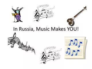 In Russia, Music Makes YOU!