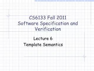 CS6133 Fall 2011 Software Specification and Verification