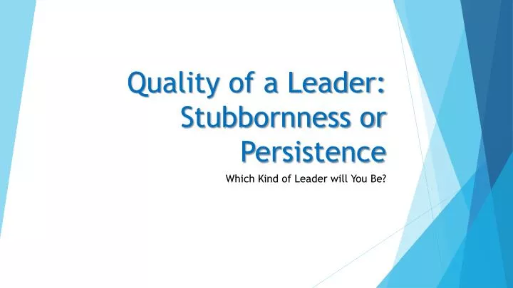quality of a leader stubbornness or persistence