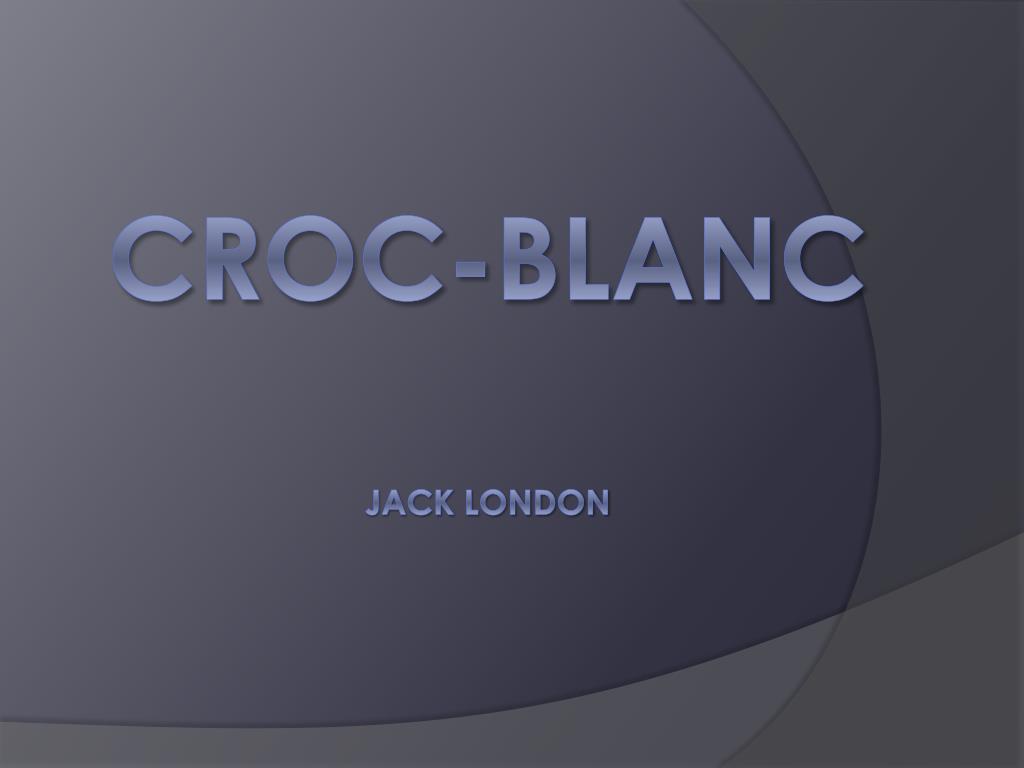 PPT - CROC-BLANC Jack London PowerPoint Presentation, free download